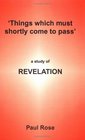 Things Which Must Shortly Come To Pass A Study Of Revelation
