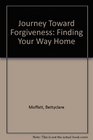 Journey Toward Forgiveness Finding Your Way Home