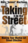Taking It to the Street : Making Your Martial Art Street Effective