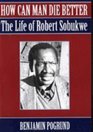 How can man die better The life of Robert Sobukwe