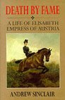 Death by Fame A Life of Elizabeth Empress of Austria