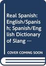 Real Spanish English/Spanish Spanish/English Dictionary of Slang and Colloquial Expression
