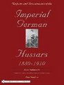Uniforms  Accoutrements of the Imperial German Hussars 18801910 An Illustrated Guide to the Military Fashion of the Kaiser's Cavalry
