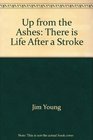 Up from the Ashes There is Life After a Stroke