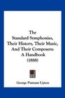 The Standard Symphonies Their History Their Music And Their Composers A Handbook
