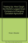 Trading Up How Cargill the Worlds Largest Grain Company Is Changing Canadian Agriculture
