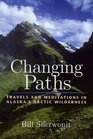 Changing Paths Travels and Meditations in Alaska's Arctic Wilderness