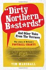 Dirty Northern Bstrds And Other Tales From The Terraces The Story of Britain's Football Chants