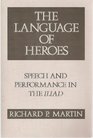 The Language of Heroes Speech and Performance in the Iliad