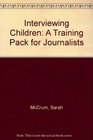 Interviewing Children A Training Pack for Journalists