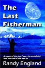 The Last Fisherman A Novel of the Last Pope the Antichrist and the End of the Age