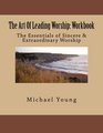 The Art Of Leading Worship Workbook The Essentials of Sincere  Extraordinary Worship