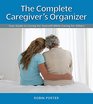 The Complete Caregiver's Organizer Your Guide to Caring for Yourself While Caring for Others