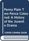 Penny Plain Two Pence Coloured A History of the Juvenile Drama