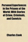 Personal Experiences in the Prisons of the World With Stories of Crime Criminals and Convicts