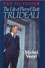 Outsider the Life of Pierre Elliott Trudeau