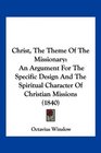 Christ The Theme Of The Missionary An Argument For The Specific Design And The Spiritual Character Of Christian Missions