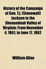 History of the Campaign of Gen Tj  Jackson in the Shenandoah Valley of Virginia From November 4 1861 to June 17 1862