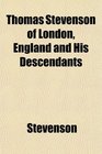 Thomas Stevenson of London England and His Descendants