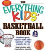 The Everything Kids' Basketball Book The Alltime Greats Legendary Teams Today's Superstarsand Tips on Playing Like a Pro