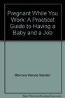 Pregnant while you work A practical guide to having a baby and a job