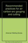 Recommended practices for air carbonarc gouging and cutting