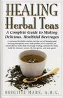 Healing Herbal Teas A Complete Guide to Making Delicious Healthful Beverages