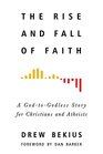 The Rise and Fall of Faith A GodtoGodless Story for Christians and Atheists