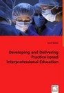 Developing and Delivering Practicebased Interprofessional Education