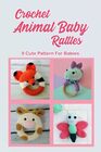 Crochet Animal Baby Rattles 9 Cute Pattern For Babies Adorable Babies Rattles
