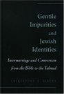 Gentile Impurities and Jewish Identities Intermarriage and Conversion from the Bible to the Talmud