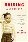 Raising America  Experts Parents and a Century of Advice About Children