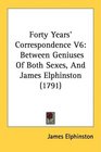 Forty Years' Correspondence V6 Between Geniuses Of Both Sexes And James Elphinston