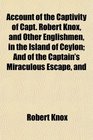 Account of the Captivity of Capt Robert Knox and Other Englishmen in the Island of Ceylon And of the Captain's Miraculous Escape and