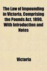 The Law of Impounding in Victoria Comprising the Pounds Act 1890 With Introduction and Notes