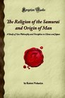 The Religion of the Samurai and Origin of Man A Study of Zen Philosophy and Discipline in China and Japan