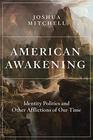 American Awakening Identity Politics and Other Afflictions of Our Time