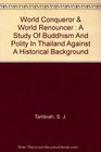 World Conqueror and World Renouncer  A Study of Buddhism and Polity in Thailand against a Historical Background