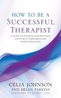 How to be a Successful Therapist A Guide to Starting and Running Your Own Complementary Therapy Business