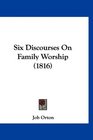 Six Discourses On Family Worship