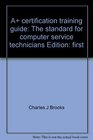 A certification training guide The standard for computer service technicians