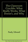 The Classroom Crucible What Really Works What Doesn'T and Why