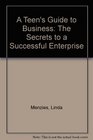 A Teen's Guide to Business The Secrets to a Successful Enterprise