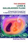 The Amazing Liver  Gallbladder Flush: A Powerful Do-It-Yourself Tool To Optimize Your Health and Wellbeing