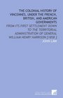 The Colonial History of Vincennes Under the French British and American Governments From Its First Settlement Down to the Territorial Administration of General William Henry Harrison