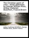 The Christian point of view three addresses by George William Knox Arthur Cushman McGiffert Fran