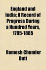 England and India A Record of Progress During a Hundred Years 17851885