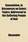 Consolation in Discourses on Select Topics Addressed to the Suffering People of God
