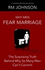 Why Men Fear Marriage The Surprising Truth Behind Why So Many Men Can't Commit