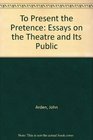 To Present the Pretence Essays on the Theatre and Its Public